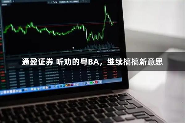 通盈证券 听劝的粤BA,继续搞搞新意思